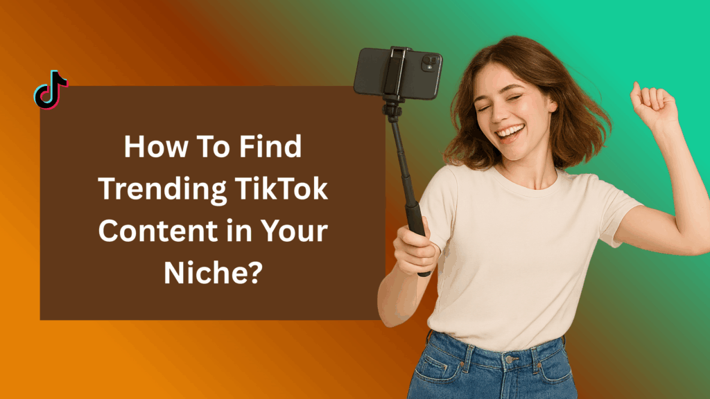 Smiling young woman holding a phone on a selfie stick while dancing. Text on the left reads: 'How To Find Trending TikTok Content in Your Niche?' with the TikTok logo above, set on an orange and green gradient background.