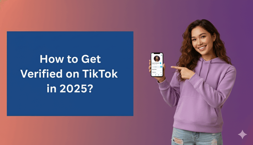 A smiling woman in a purple hoodie points to her phone displaying a TikTok profile with a verification badge, next to text that says “How to Get Verified on TikTok in 2025?” on a blue box.