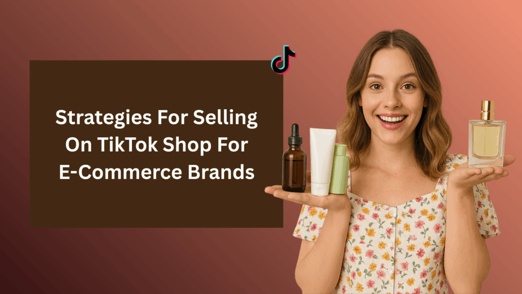 A smiling woman holds skincare and perfume products in both hands beside a dark text box that reads “Strategies for Selling on TikTok Shop for E-Commerce Brands,” with the TikTok logo on a warm gradient background.