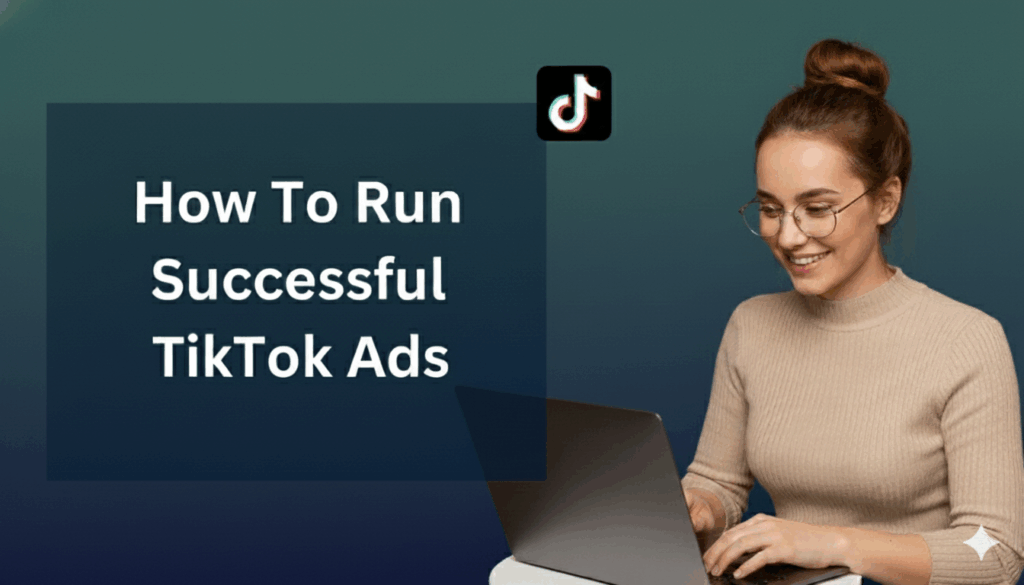 A woman wearing glasses and a beige sweater smiles while working on a laptop beside a dark blue text box that reads “How To Run Successful TikTok Ads,” with the TikTok logo above the text on a teal gradient background.