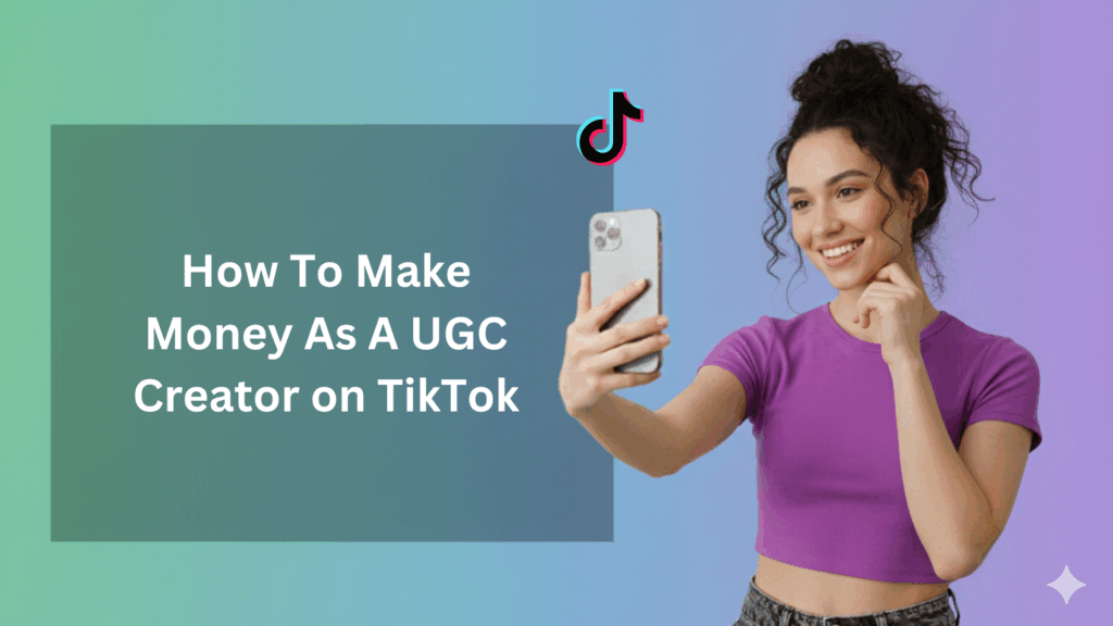 Smiling woman taking a selfie with a smartphone beside text reading “How to Make Money as a UGC Creator on TikTok,” with TikTok logo on a gradient background.