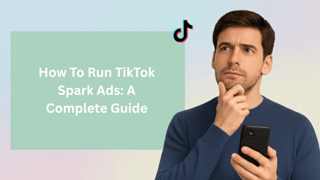 How to run TikTok Spark Ads complete guide with man holding phone and TikTok logo.