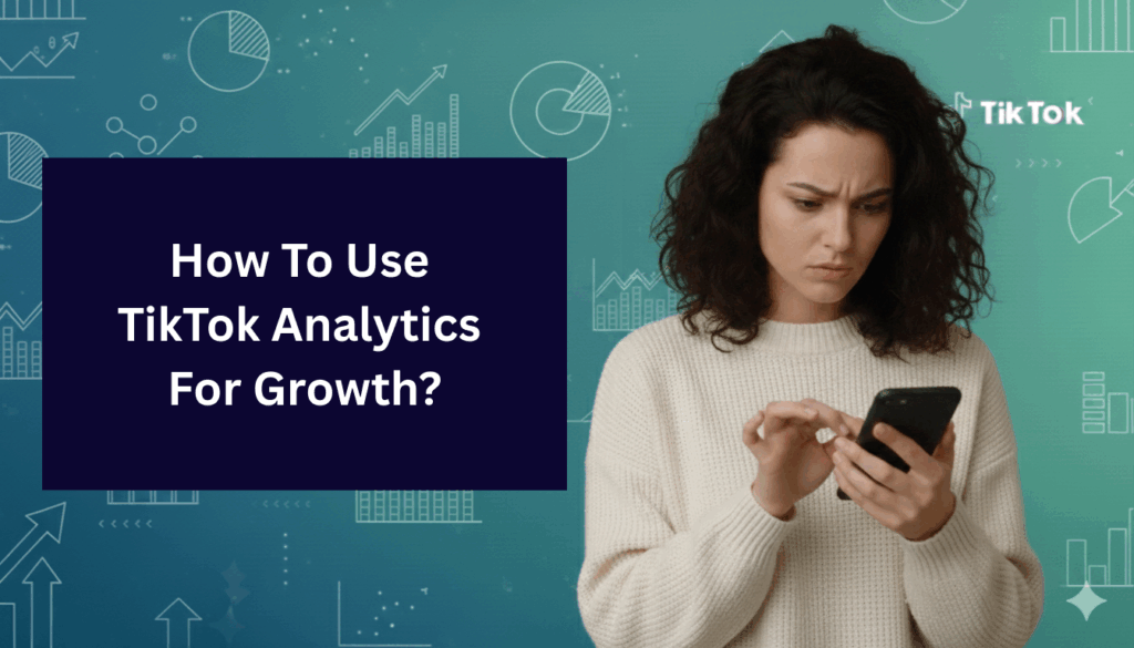 Woman checking phone with charts in background and text reading “How to Use TikTok Analytics for Growth?” illustrating social media analytics and performance tracking.