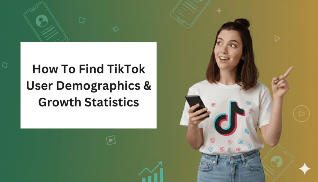 A smiling young woman wearing a white T-shirt with the TikTok logo holds a smartphone and points upward beside a large text box that reads “How To Find TikTok User Demographics & Growth Statistics,” set against a green-to-yellow gradient background with social media icons.